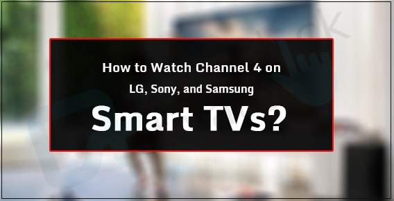 Watch Channel 4 on LG, Sony, and Samsung Smart TVs- PROVEN Steps