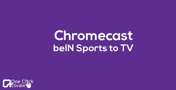 Chromecast beIN Sports to TV