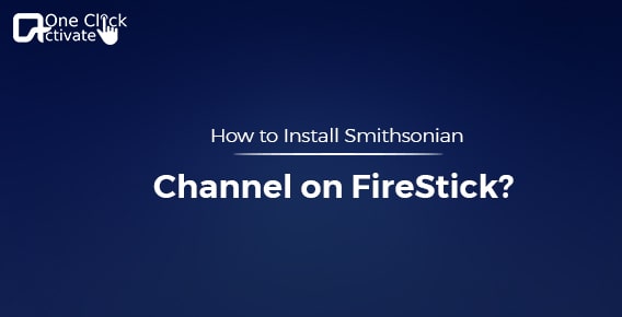 How to Install Smithsonian Channel on FireStick?