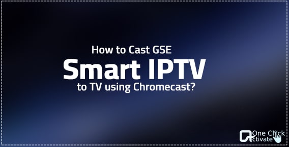 Cast GSE Smart IPTV to TV using Chromecast