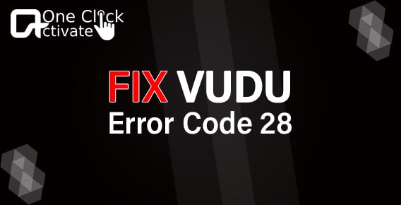 Guide to Fix Vudu Error Code 28 Step-By-Step